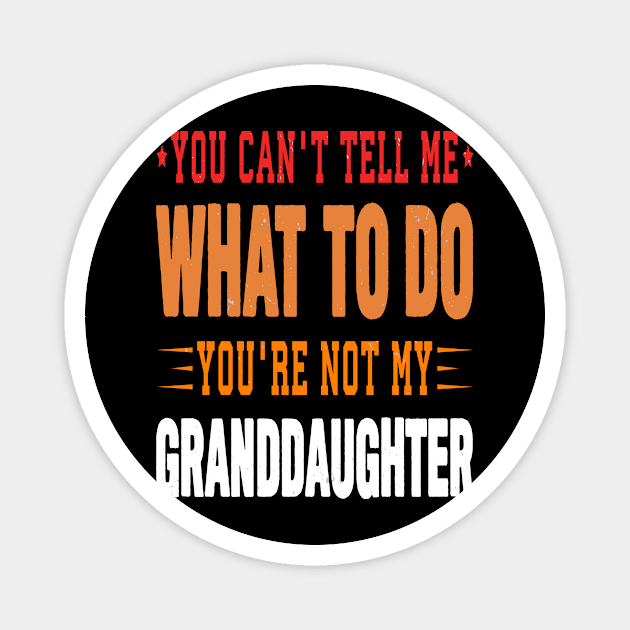 You can't tell me what to do you are not my granddaughter Magnet by Design Voyage